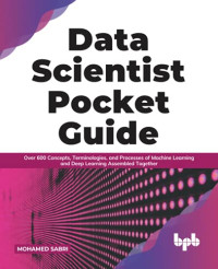 Mohamed Sabri — Data Scientist Pocket Guide: Over 600 Concepts, Terminologies, and Processes of Machine Learning and Deep Learning Assembled Together (English Edition)