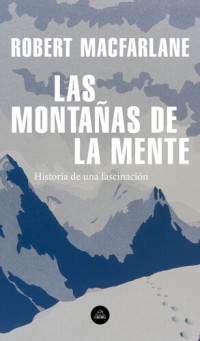 Robert Macfarlane — Las montañas de la mente: historia de una fascinación