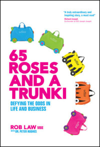 Rob Law; Peter Hughes — 65 Roses and a Trunki: Defying the Odds in Life and Business