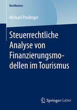 Michael Prodinger (auth.) — Steuerrechtliche Analyse von Finanzierungsmodellen im Tourismus