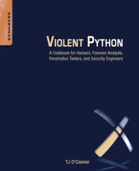 TJ O'Connor — Violent Python: A Cookbook for Hackers, Forensic Analysts, Penetration Testers and Security Engineers