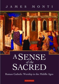 James Monti — A Sense of the Sacred: Roman Catholic Worship in the Middle Ages