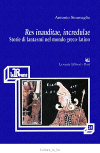 Antonio Stramaglia — Res inauditae, incredulae. Storie di fantasmi nel mondo greco-latino