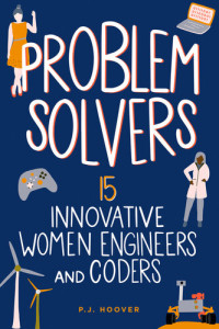 P. J. Hoover — Problem Solvers: 15 Innovative Women Engineers and Coders