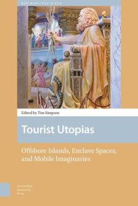 Timothy Simpson (editor) — Tourist Utopias: Offshore Islands, Enclave Spaces, and Mobile Imaginaries