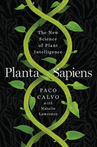 Paco Calvo, Natalie Lawrence — Planta Sapiens: The New Science of Plant Intelligence