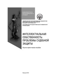 Карелина М. М., Моргунова, Е. А., Бузова Н. В., Чернова Л. М. ; Федеральное государственное бюджетное образовательное учреждение высшего образования Российский государственный университет правосудия — Интеллектуальная собственность: проблемы судебной защиты: научно-практическое пособие