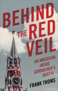 Frank Thoms — Behind the Red Veil: An American Inside Gorbachev's Russia