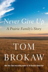 Tom Brokaw — Never Give Up: A Prairie Family's Story