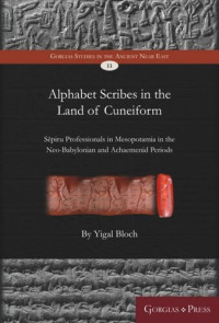 Yigal Bloch — Alphabet Scribes in the Land of Cuneiform: Sēpiru Professionals in Mesopotamia in the Neo-Babylonian and Achaemenid Periods