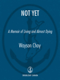 Choy, Wayson — Not yet: a memoir of living and almost dying