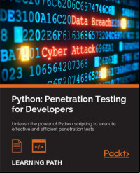 Christopher Duffy, Mohit Raj, Cameron Buchanan, Andrew Mabbitt, Terry Ip, Dave Mound, Benjamin May — Python: Penetration Testing for Developers Learning Path