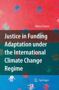 Marco Grasso (auth.) — Justice in Funding Adaptation under the International Climate Change Regime