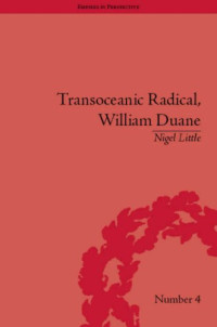 Nigel Little — Transoceanic Radical: William Duane, National Identity and Empire, 1760-1835