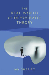 Ian Shapiro — The Real World of Democratic Theory