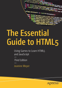 Jeanine Meyer — The Essential Guide to HTML5: Using Games to Learn HTML5 and JavaScript