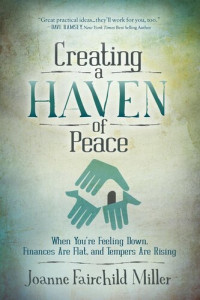 Joanne Fairchild Miller — Creating a Haven of Peace: When You're Feeling Down, Finances Are Flat, and Tempers Are Rising