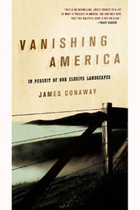 James Conaway — Vanishing America: In Pursuit of Our Elusive Landscapes