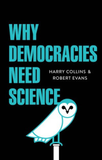 Harry Collins,‎ Robert Evans — Why Democracies Need Science