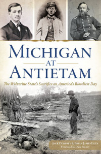 Jack Dempsey, Brian James Egen — Michigan at Antietam: The Wolverine State's Sacrifice on America's Bloodiest Day
