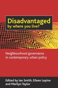 Ian Smith (editor); Eileen Lepine (editor); Marilyn Taylor (editor) — Disadvantaged by where you live?: Neighbourhood governance in contemporary urban policy