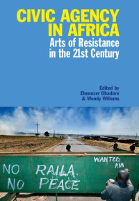 Ebenezer Obadare & Wendy Willems, Editors — Civic Agency in Africa: Arts of Resistance in the 21st Century