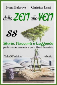 Christian Lezzi, Ivana Balesova — Dallo zen allo yen. 88 storie, racconti e leggende per la crescita personale e per la libertà finanziaria