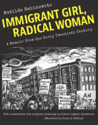 Matilda Rabinowitz; Ileen A. DeVault; Robbin Légère Henderson — Immigrant Girl, Radical Woman: A Memoir from the Early Twentieth Century