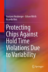 Gustavo Neuberger, Gilson Wirth, Ricardo Reis (auth.) — Protecting Chips Against Hold Time Violations Due to Variability