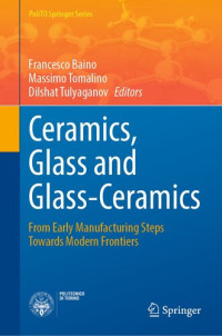Francesco Baino, Massimo Tomalino, Dilshat Tulyaganov — Ceramics, Glass and Glass-Ceramics: From Early Manufacturing Steps Towards Modern Frontiers