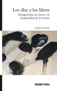 Daniel Goldin — Los días y los libros: Divagaciones en torno a la hospitalidad de la lectura