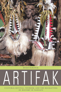Hugo DeBlock — Artifak: Cultural Revival, Tourism, and the Recrafting of History in Vanuatu