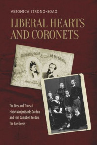 Veronica Strong-Boag — Liberal Hearts and Coronets: The Lives and Times of Ishbel Marjoribanks Gordon and John Campbell Gordon, the Aberdeens