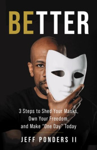 Jeff Ponders II — BEtter: 3 Steps to Shed Your Masks, Own Your Freedom, and Make "One Day" Today