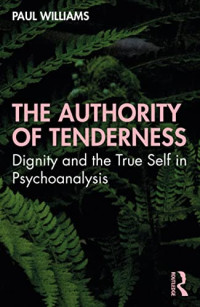Paul Williams — The Authority of Tenderness: Dignity and the True Self in Psychoanalysis