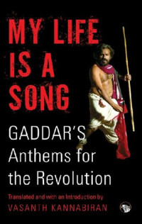 Vasanth Kannabiran — My Life Is a Song: Gaddar's Anthems for Revolution