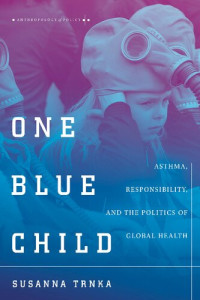 Susanna Trnka — One Blue Child: Asthma, Responsibility, and the Politics of Global Health