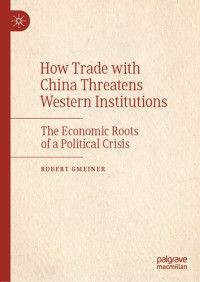 Robert Gmeiner — How Trade with China Threatens Western Institutions: The Economic Roots of a Political Crisis