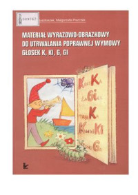 Krzysztoszek G., Piszczek M. — Materiał wyrazowo-obrazkowy do utrwalania poprawnej wymowy głosek k, ki, g, gi