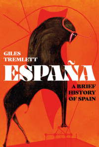 Tremlett, Giles; — España: A Brief History of Spain