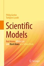 Philip Gerlee, Torbjörn Lundh (auth.) — Scientific Models: Red Atoms, White Lies and Black Boxes in a Yellow Book