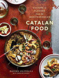 Daniel Olivella, Caroline Wright — Catalan Food: Culture and Flavors from the Mediterranean: A Cookbook