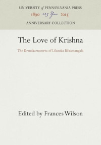 Frances Wilson (editor); Frances Wilson (editor) — The Love of Krishna: The Krsnakarnamrta of Lilasuka Bilvamangala