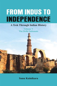 Sanu Kainikara — From Indus to Independence - a Trek Through Indian History: The Classical Age