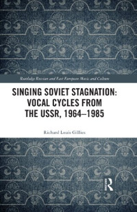 Richard Louis Gillies — Singing Soviet Stagnation: Vocal Cycles from the USSR, 1964-1985