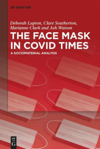 Deborah Lupton; Clare Southerton; Marianne Clark; Ash Watson — The Face Mask In COVID Times: A Sociomaterial Analysis