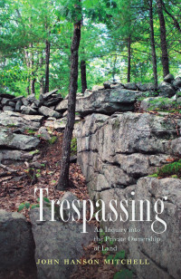 John Hanson Mitchell — Trespassing: An Inquiry into the Private Ownership of Land