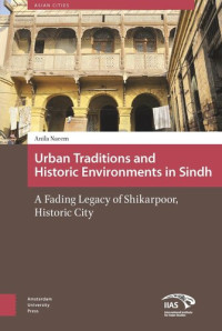Anila Naeem — Urban Traditions and Historic Environments in Sindh: A Fading Legacy of Shikarpoor, Historic City