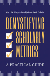 Marc W. Vinyard, Jaimie Beth Colvin — Demystifying Scholarly Metrics: A Practical Guide