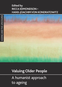 Ricca Edmondson (editor); Hans-Joachim von Kondratowitz (editor) — Valuing older people: A humanist approach to ageing
